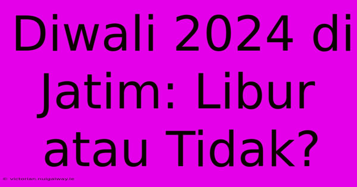 Diwali 2024 Di Jatim: Libur Atau Tidak? 