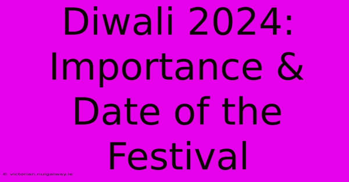 Diwali 2024: Importance & Date Of The Festival 