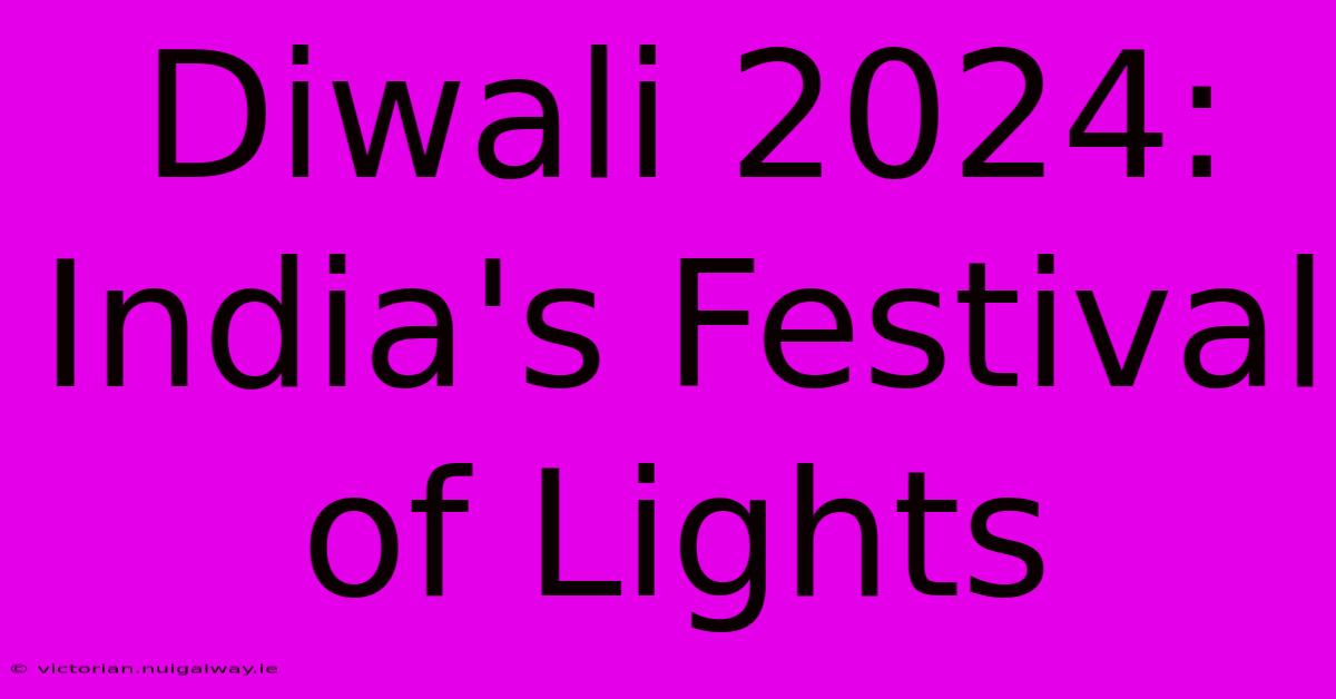 Diwali 2024: India's Festival Of Lights 