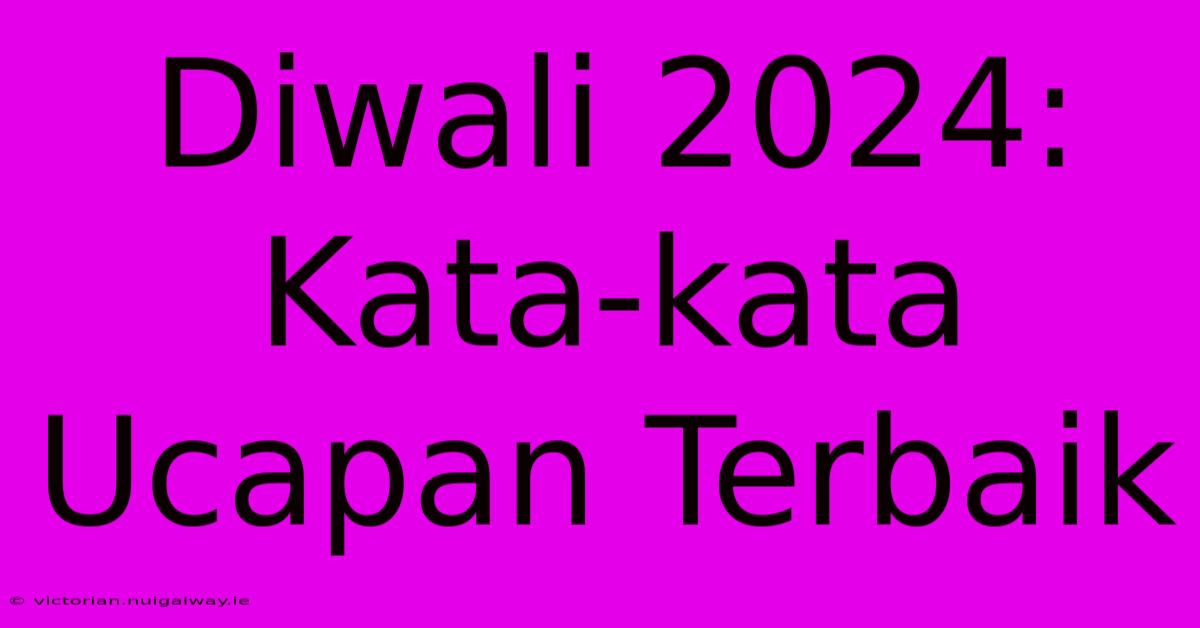 Diwali 2024: Kata-kata Ucapan Terbaik 