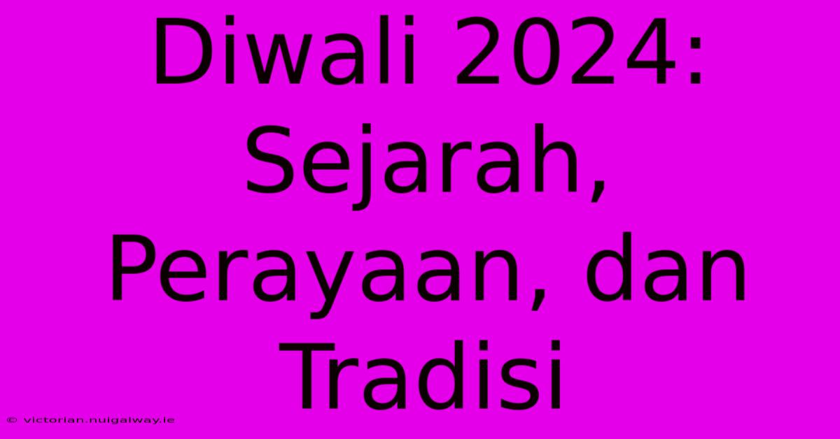 Diwali 2024: Sejarah, Perayaan, Dan Tradisi