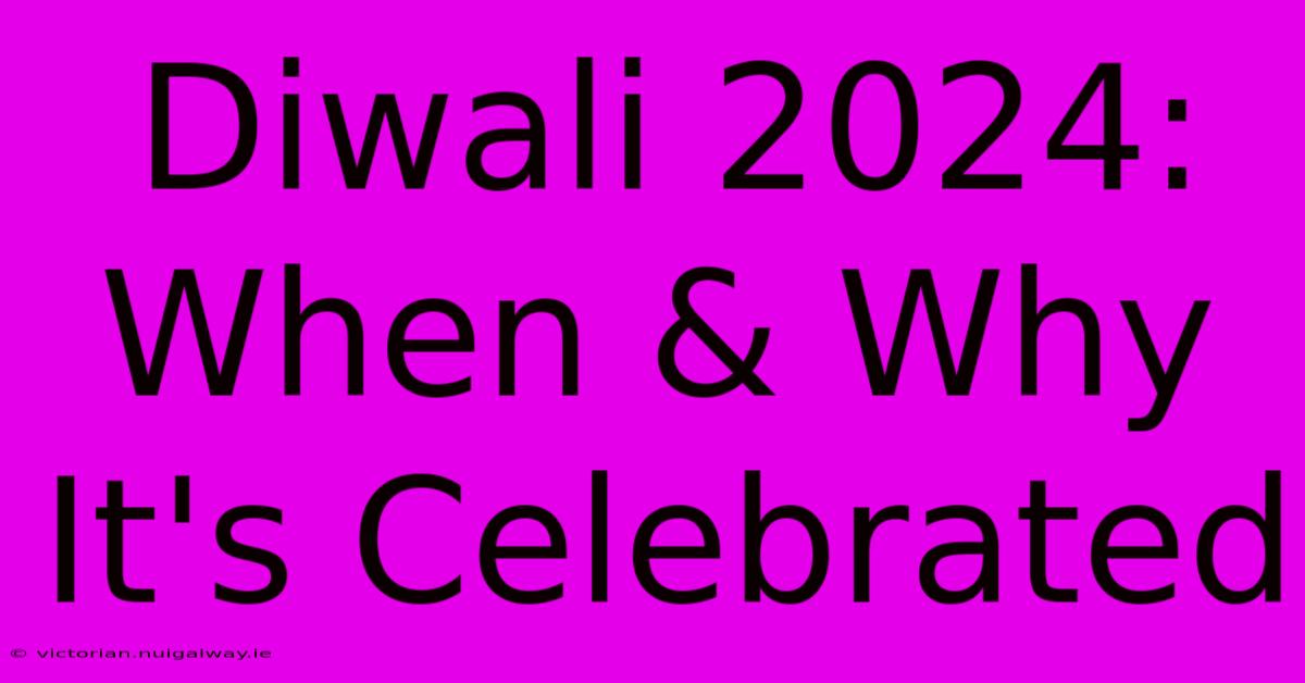 Diwali 2024: When & Why It's Celebrated