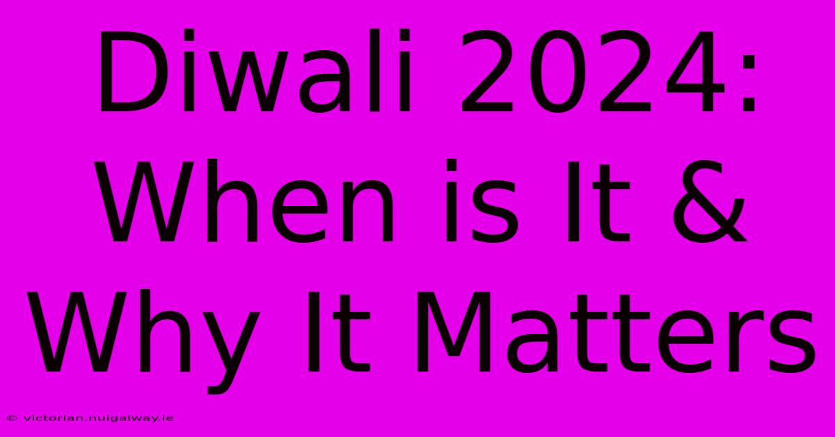 Diwali 2024: When Is It & Why It Matters