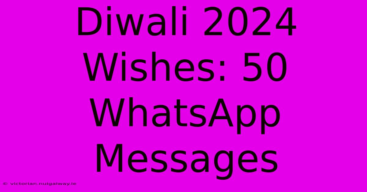 Diwali 2024 Wishes: 50 WhatsApp Messages