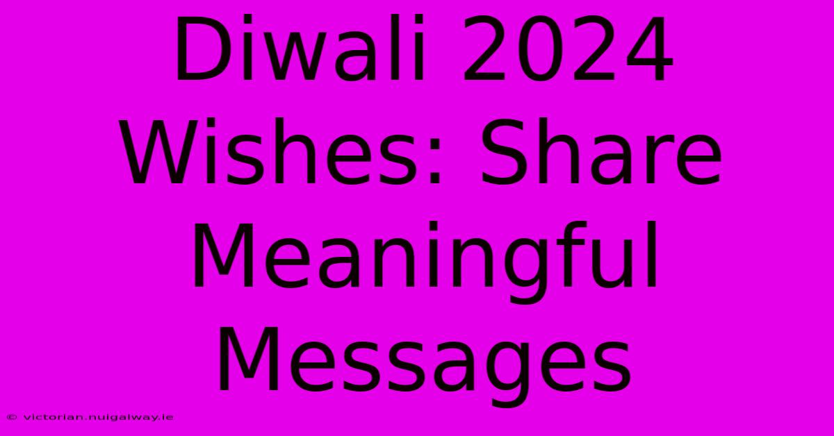 Diwali 2024 Wishes: Share Meaningful Messages