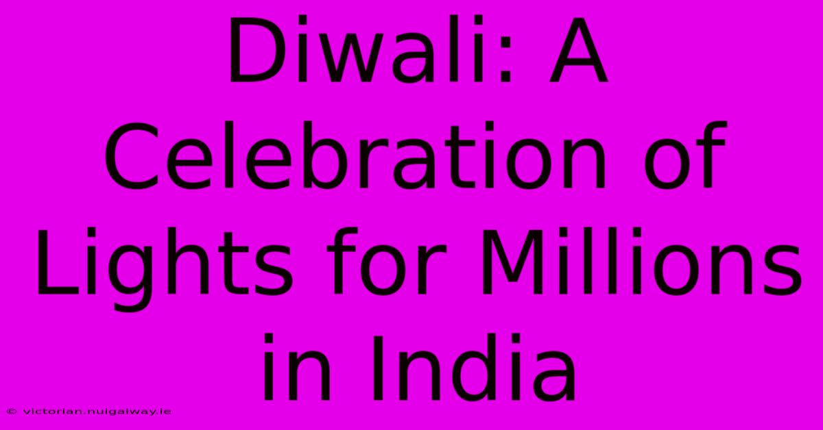 Diwali: A Celebration Of Lights For Millions In India 