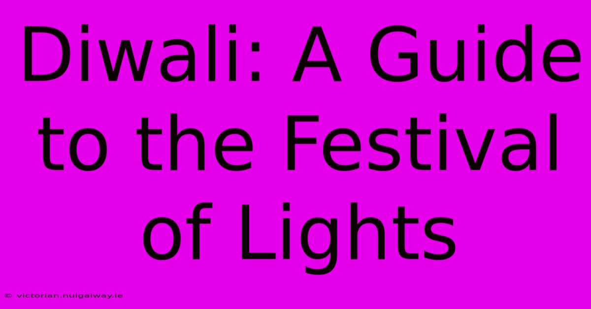 Diwali: A Guide To The Festival Of Lights 