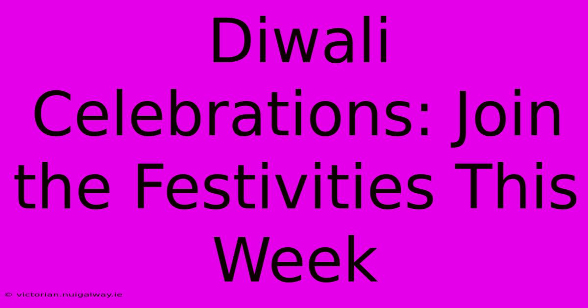 Diwali Celebrations: Join The Festivities This Week 