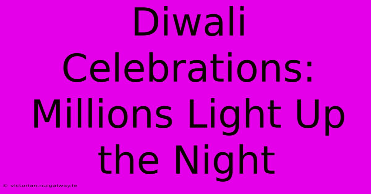 Diwali Celebrations: Millions Light Up The Night