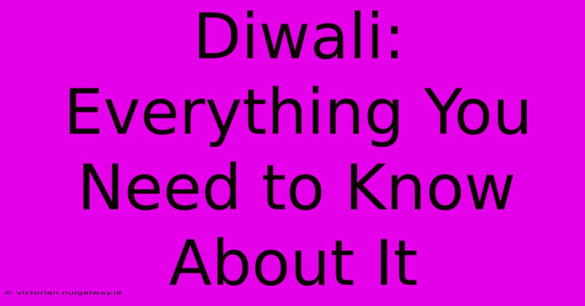 Diwali: Everything You Need To Know About It 