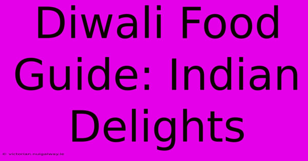 Diwali Food Guide: Indian Delights