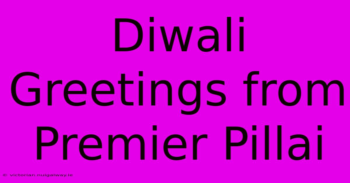 Diwali Greetings From Premier Pillai