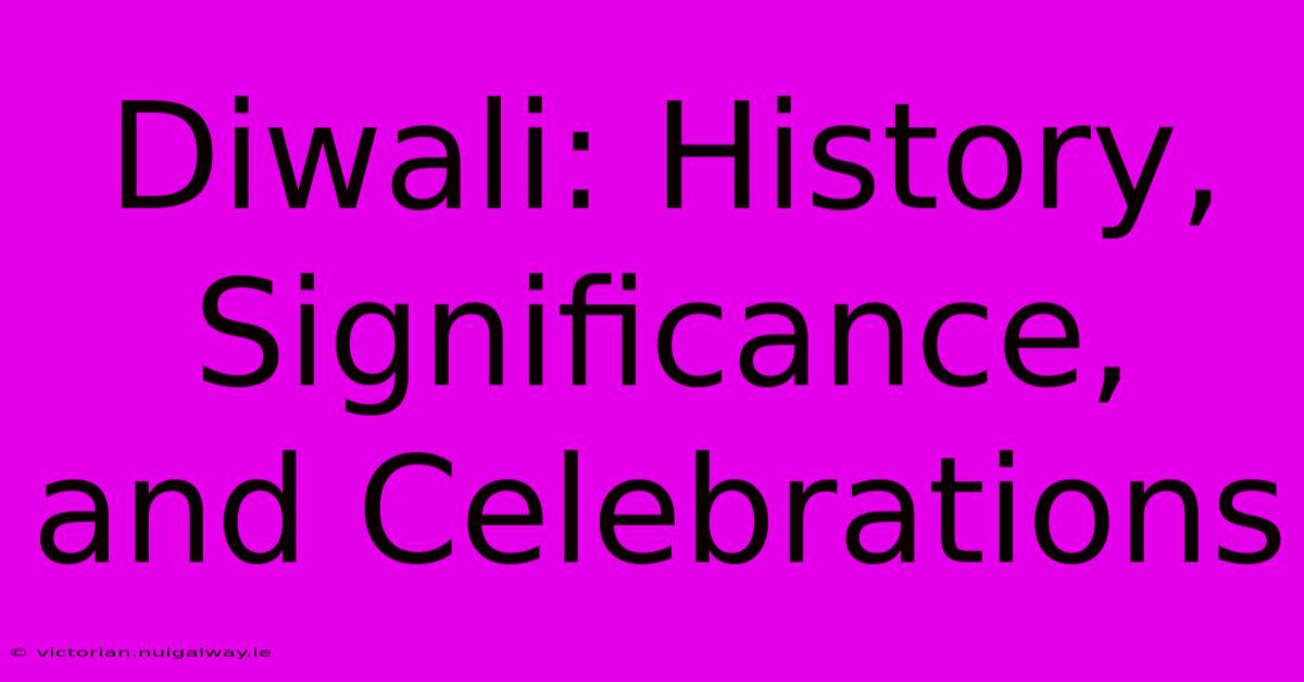 Diwali: History, Significance, And Celebrations