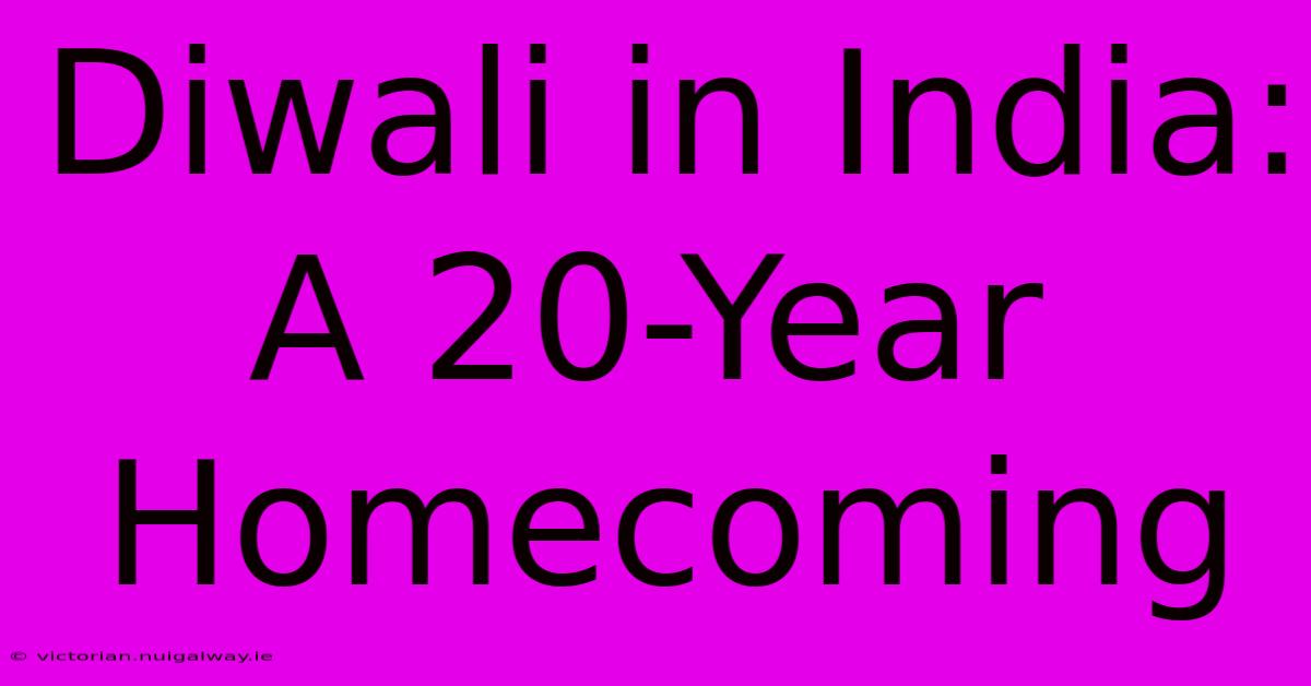 Diwali In India: A 20-Year Homecoming