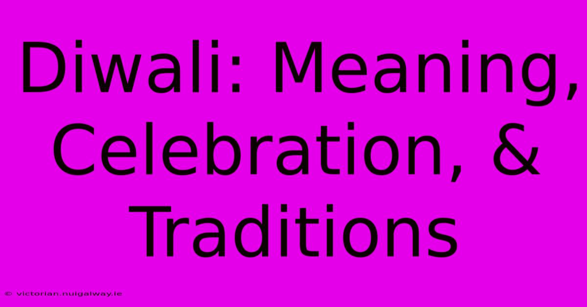 Diwali: Meaning, Celebration, & Traditions