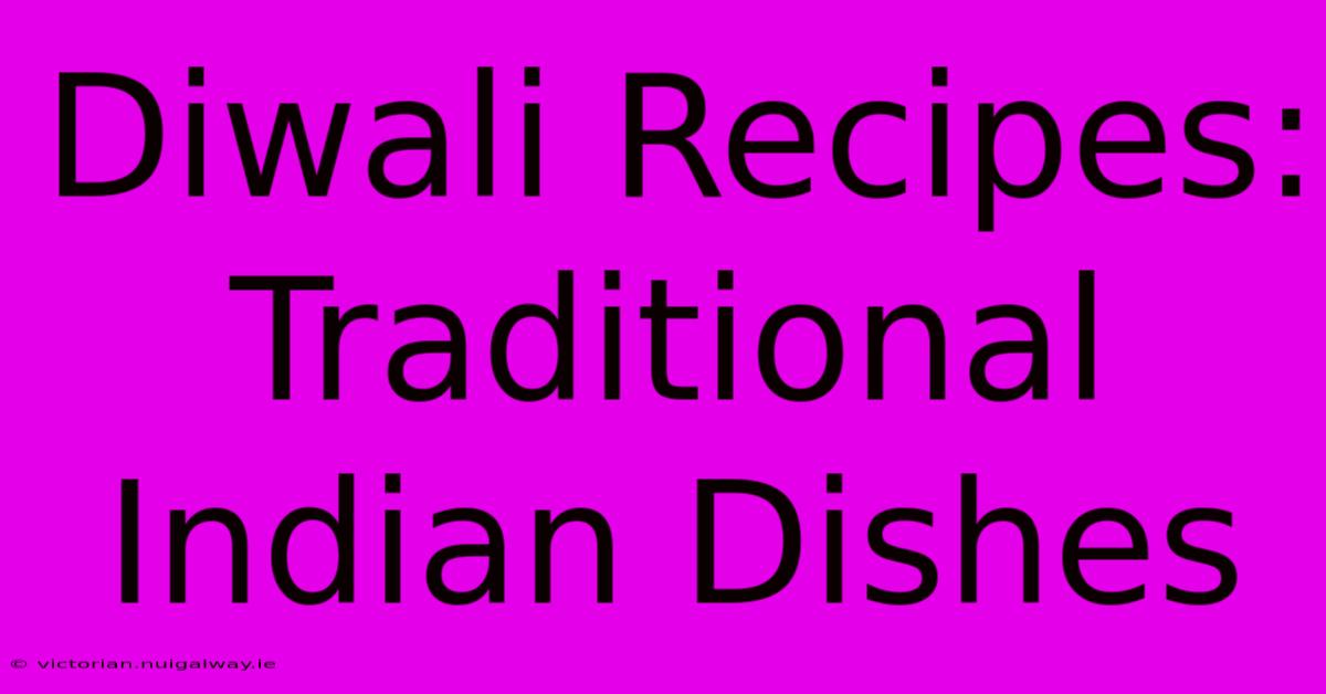 Diwali Recipes: Traditional Indian Dishes 