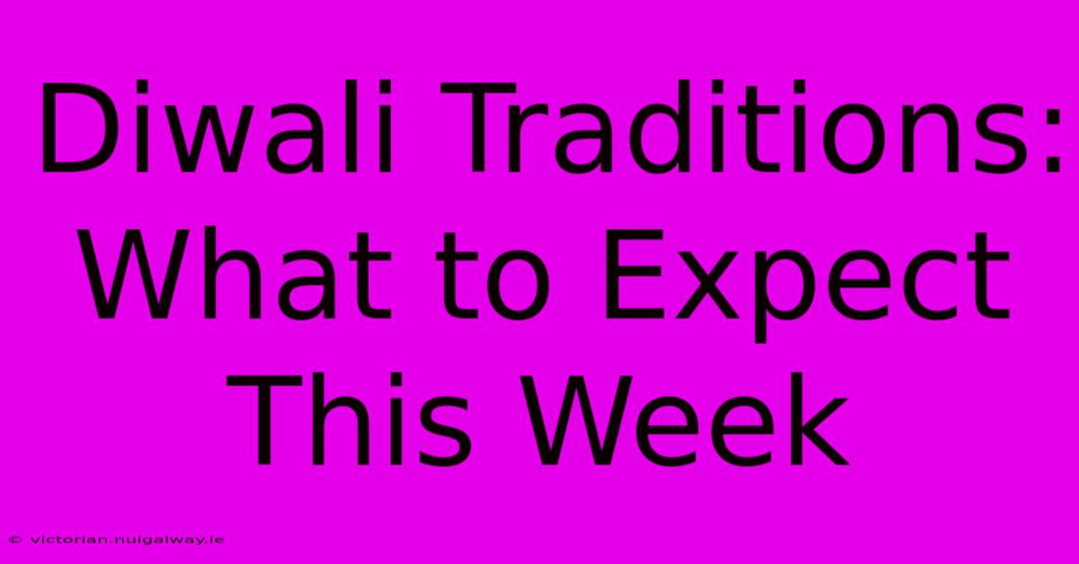 Diwali Traditions: What To Expect This Week