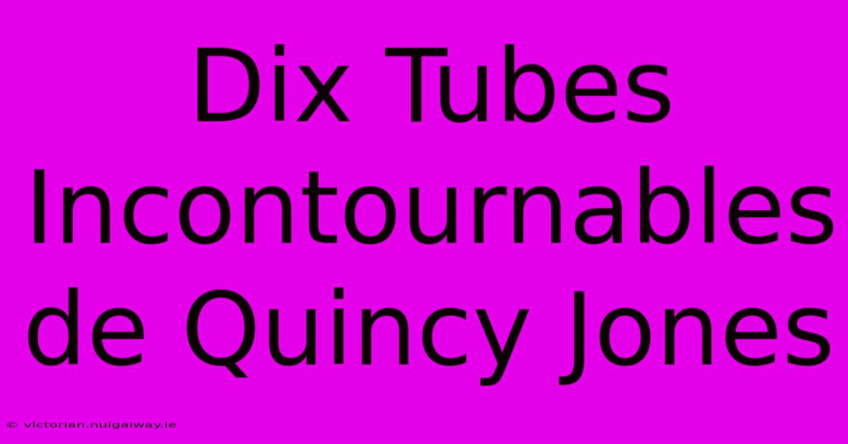 Dix Tubes Incontournables De Quincy Jones 