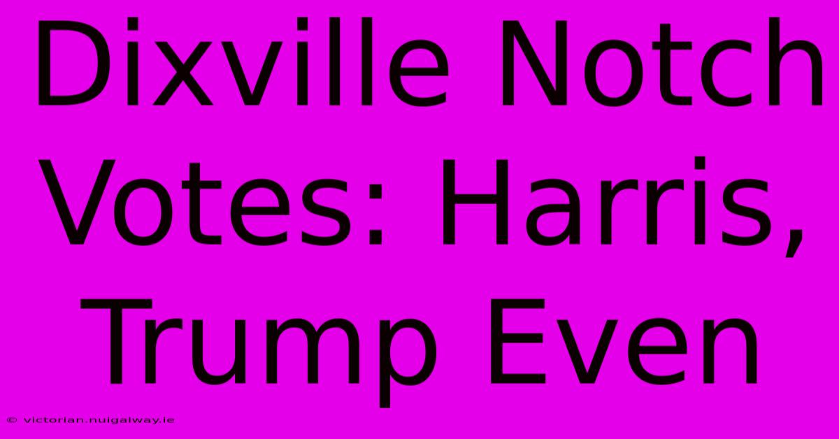 Dixville Notch Votes: Harris, Trump Even