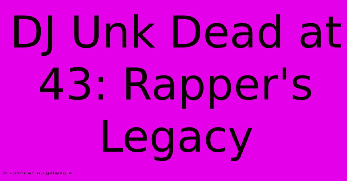 DJ Unk Dead At 43: Rapper's Legacy