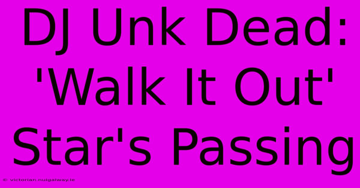 DJ Unk Dead: 'Walk It Out' Star's Passing