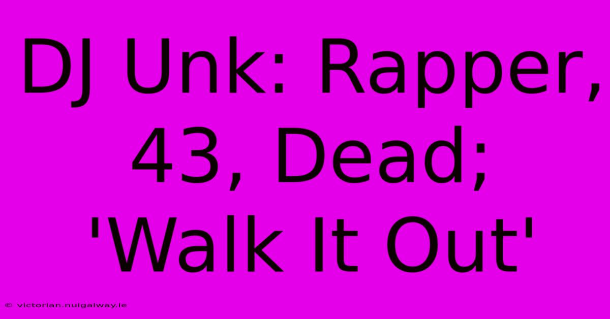 DJ Unk: Rapper, 43, Dead; 'Walk It Out'