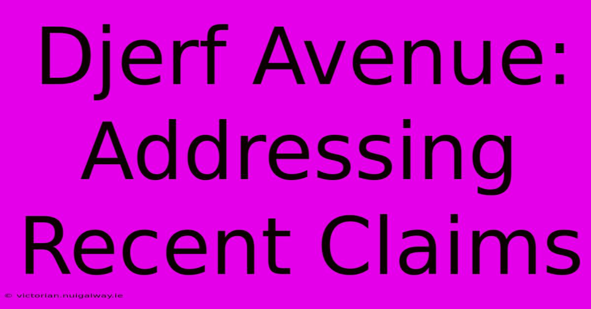 Djerf Avenue: Addressing Recent Claims