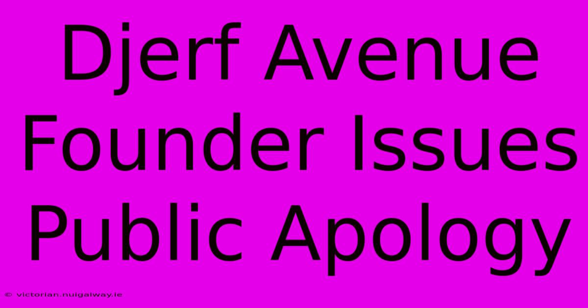 Djerf Avenue Founder Issues Public Apology