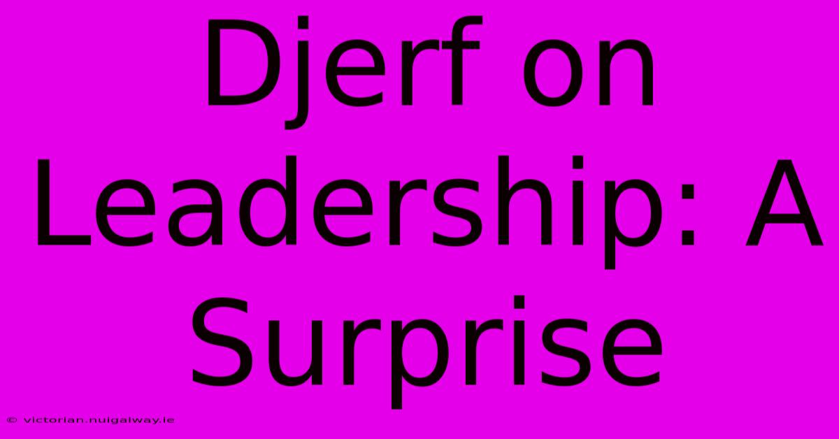 Djerf On Leadership: A Surprise