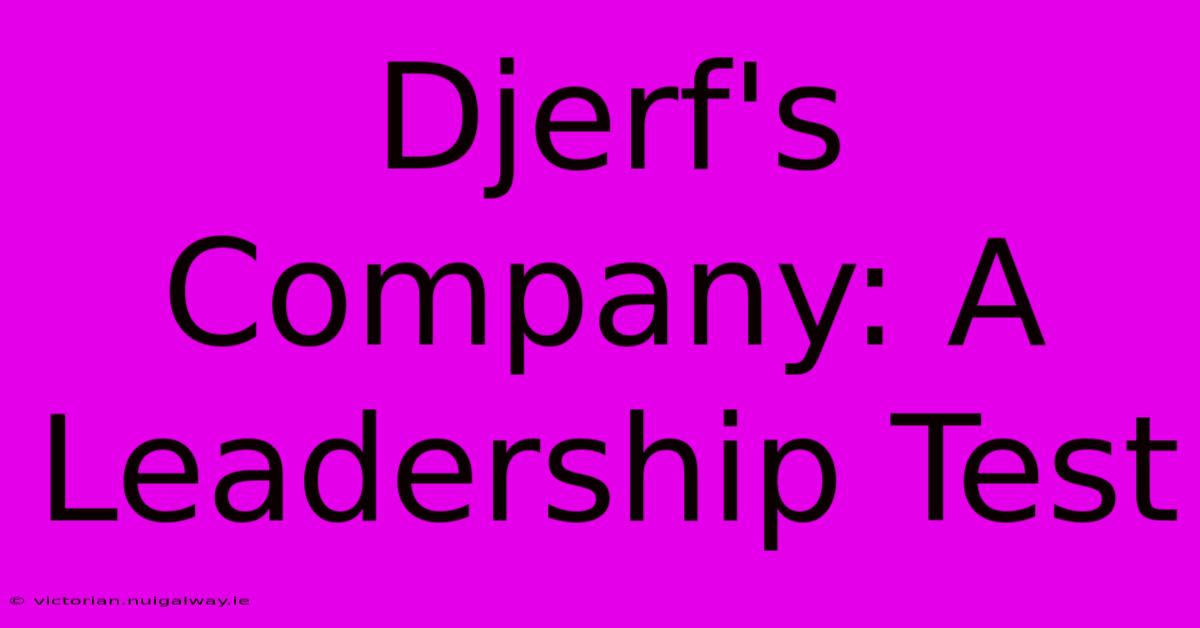 Djerf's Company: A Leadership Test