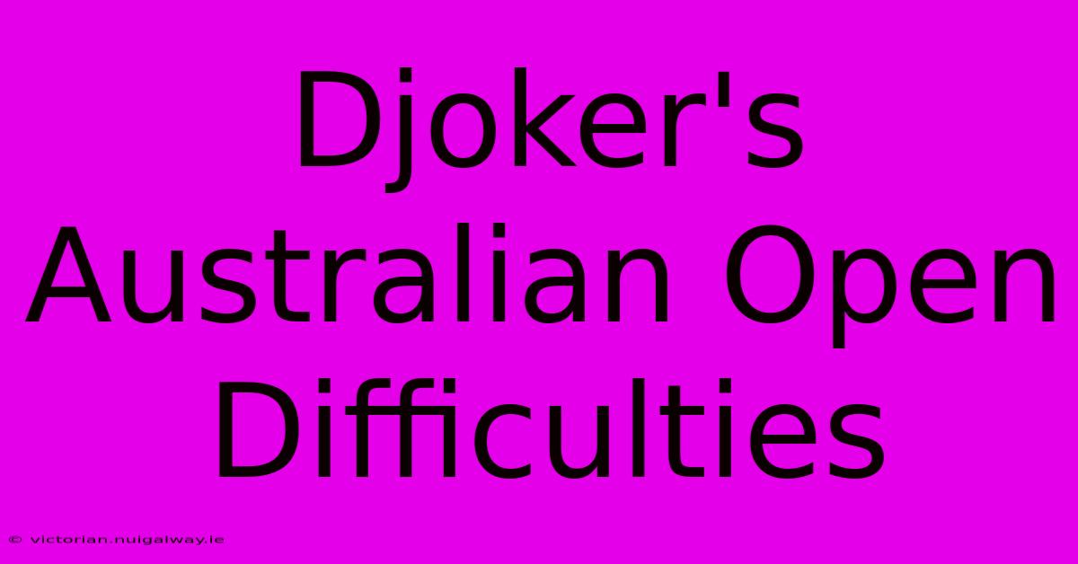 Djoker's Australian Open Difficulties