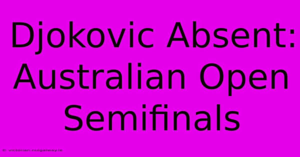 Djokovic Absent: Australian Open Semifinals