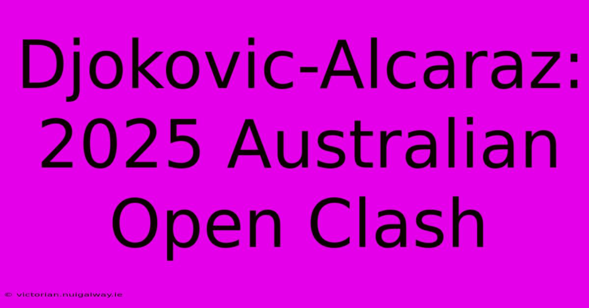 Djokovic-Alcaraz: 2025 Australian Open Clash