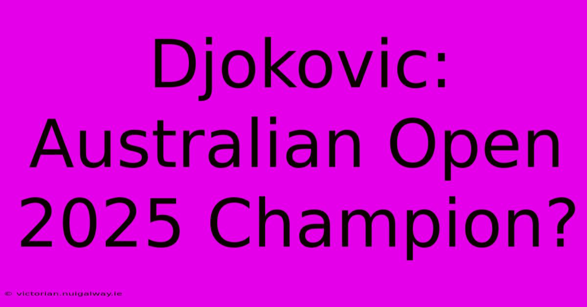 Djokovic: Australian Open 2025 Champion?