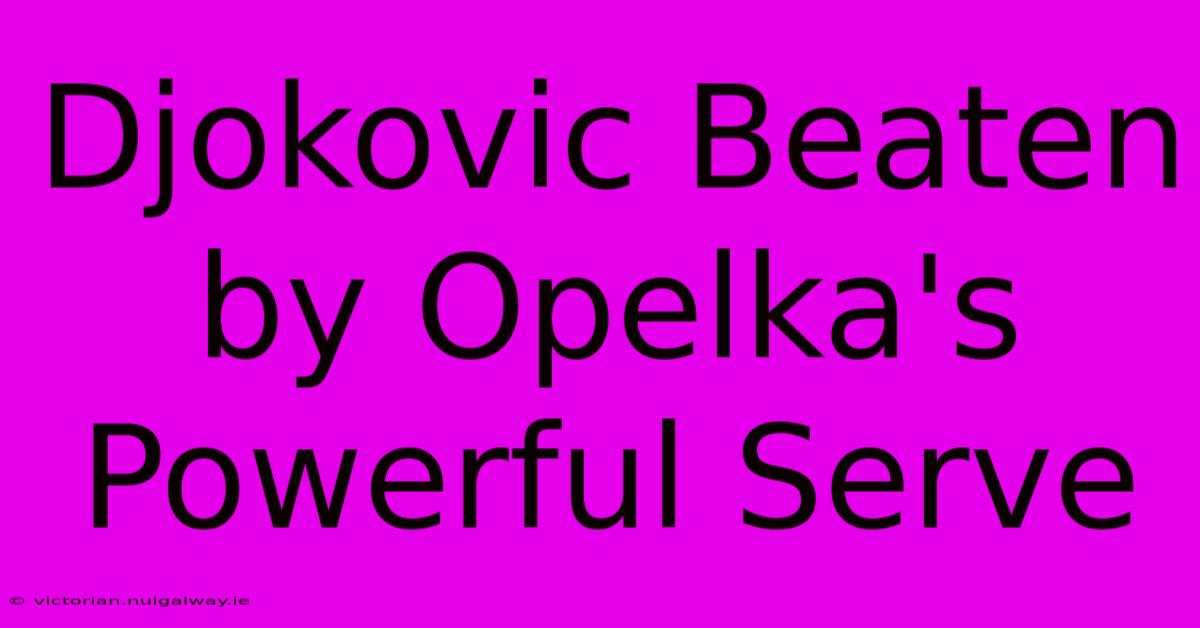 Djokovic Beaten By Opelka's Powerful Serve