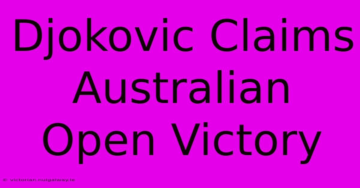 Djokovic Claims Australian Open Victory