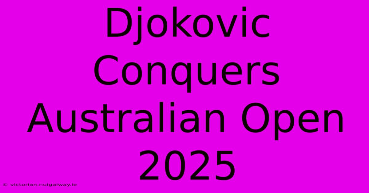 Djokovic Conquers Australian Open 2025