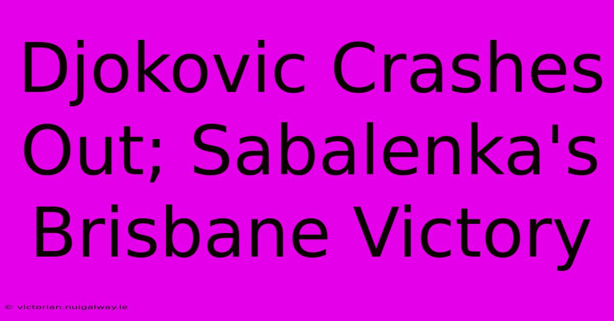 Djokovic Crashes Out; Sabalenka's Brisbane Victory