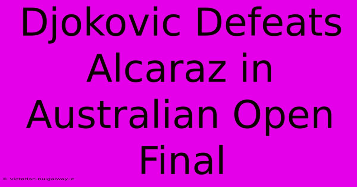 Djokovic Defeats Alcaraz In Australian Open Final