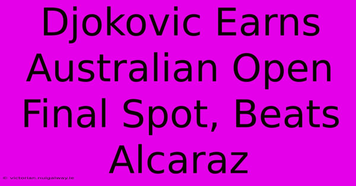 Djokovic Earns Australian Open Final Spot, Beats Alcaraz