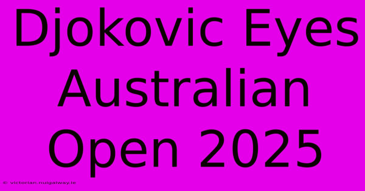 Djokovic Eyes Australian Open 2025