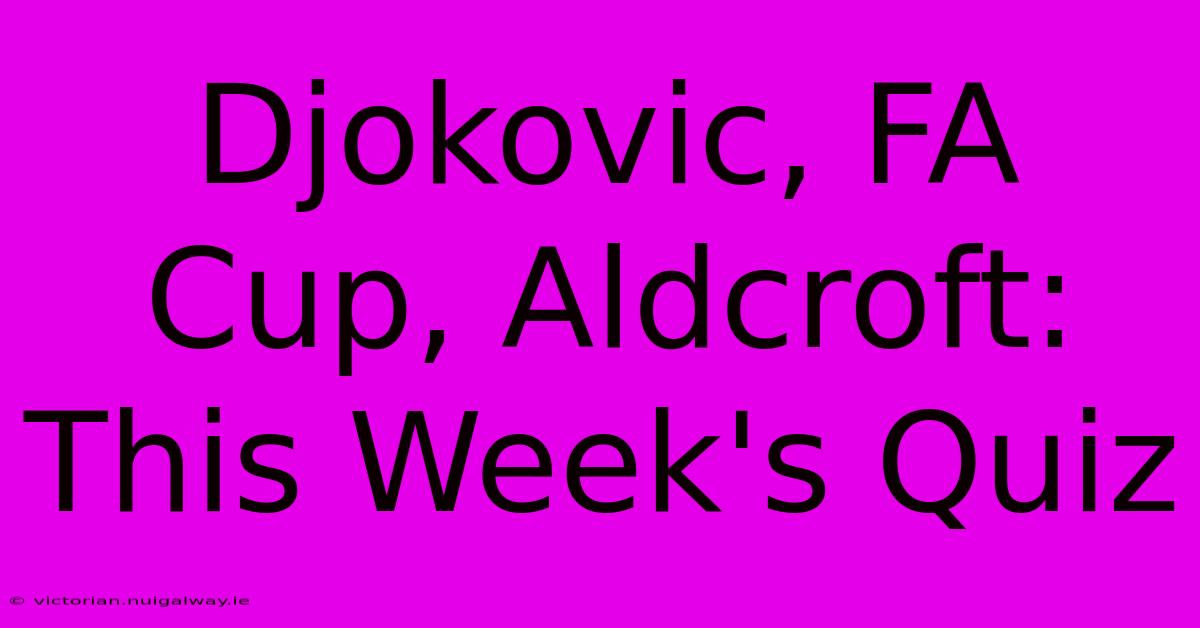 Djokovic, FA Cup, Aldcroft: This Week's Quiz