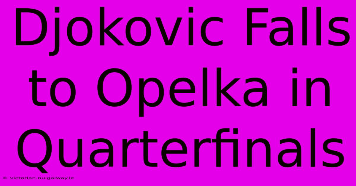 Djokovic Falls To Opelka In Quarterfinals