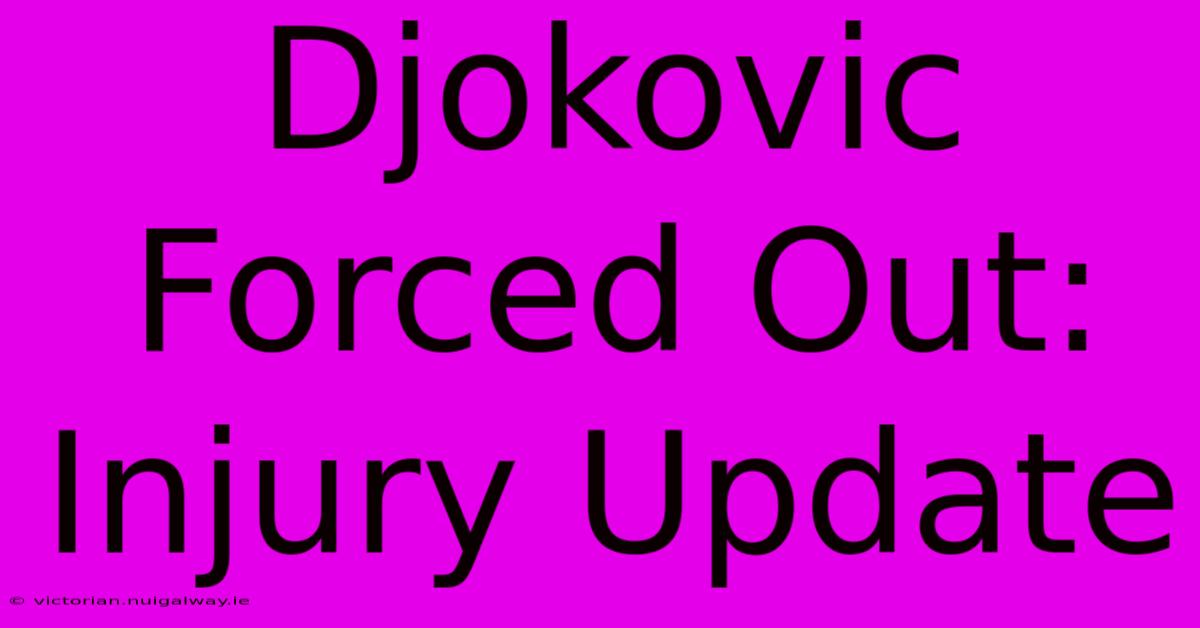 Djokovic Forced Out: Injury Update