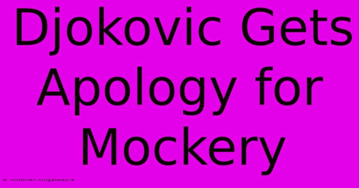 Djokovic Gets Apology For Mockery