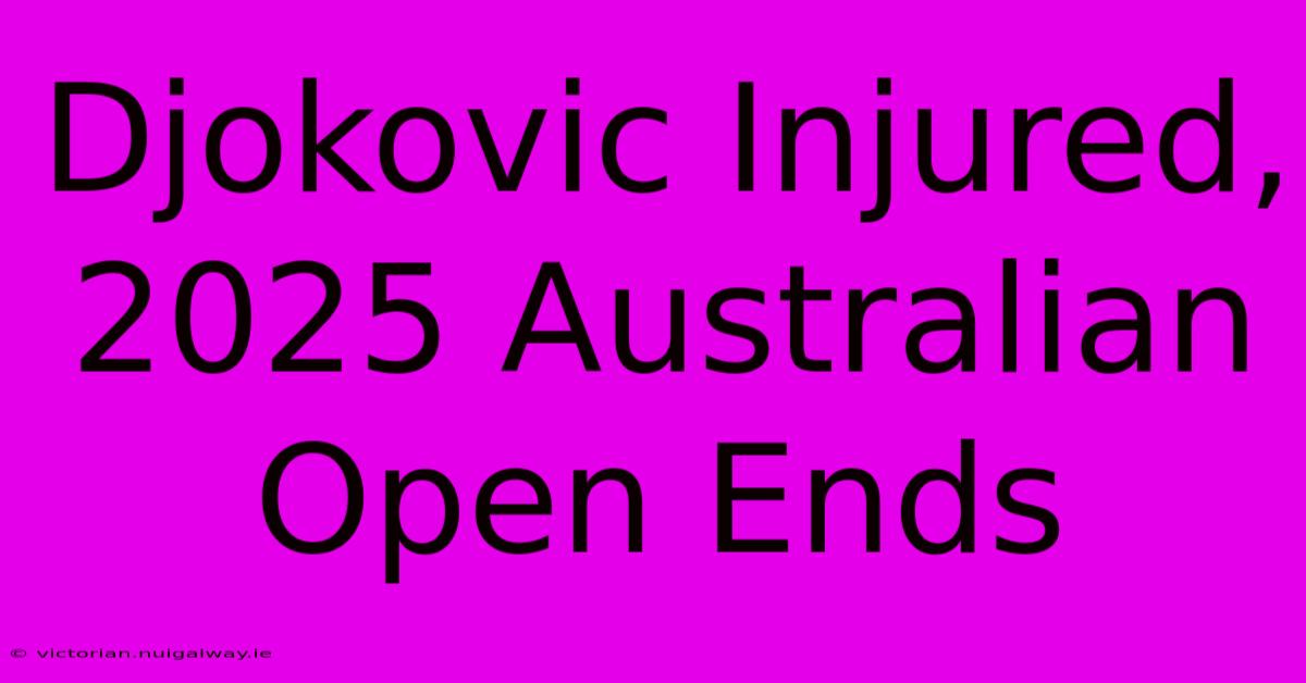 Djokovic Injured, 2025 Australian Open Ends