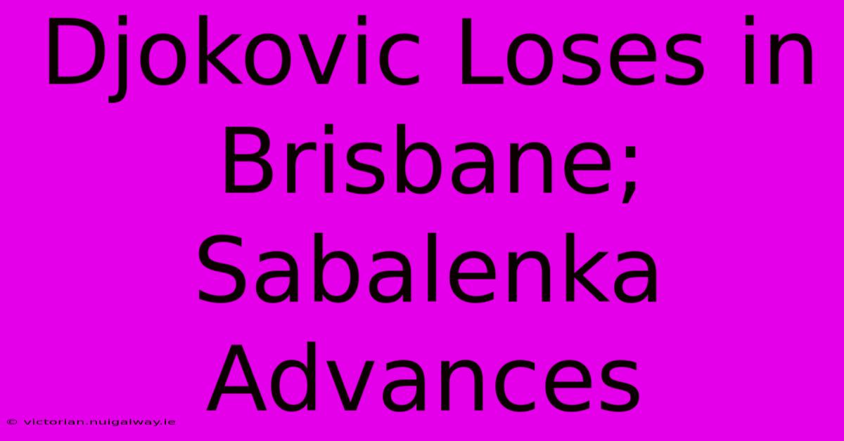 Djokovic Loses In Brisbane; Sabalenka Advances