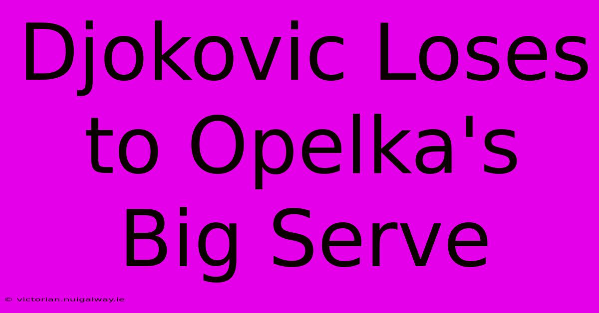 Djokovic Loses To Opelka's Big Serve