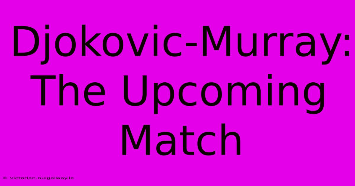 Djokovic-Murray: The Upcoming Match