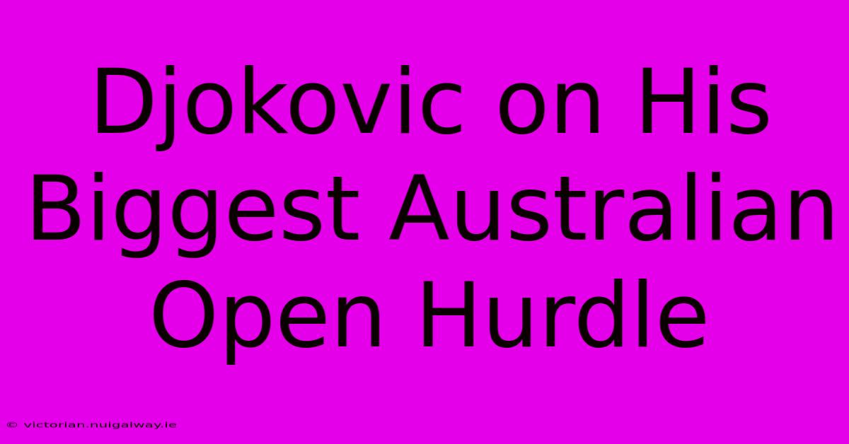 Djokovic On His Biggest Australian Open Hurdle